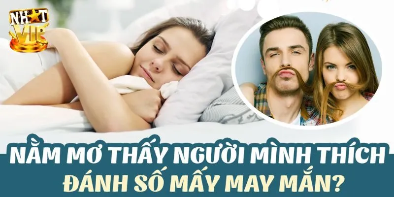 Mơ Thấy Người Mình Thích: Giải Mã Điềm Báo Và Con Số May Mắn Nằm mơ thấy người mình thích đánh con gì để gặp may